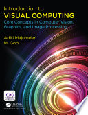 Introduction to visual computing : core concepts in computer vision, graphics, and image processing /