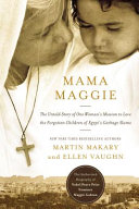 Mama Maggie : the untold story of one woman's mission to love the forgotten children of Egypt's garbage slums /