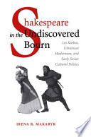 Shakespeare in the undiscovered bourn : Les Kurbas, Ukrainian modernism, and early Soviet cultural politics /