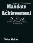 From mandate to achievement : 5 steps to a curriculum system that works! /