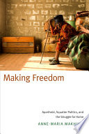 Making freedom : apartheid, squatter politics, and the struggle for home /