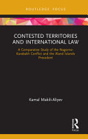 Contested territories and international law : a comparative study of the Nagorno-Karabakh conflict and the Aland Islands precedent /