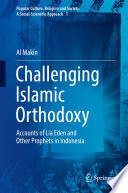 Challenging Islamic orthodoxy : accounts of Lia Eden and other prophets in Indonesia /