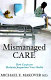 Mismanaged care : how corporate medicine jeopardizes your health /