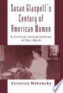 Susan Glaspell's century of American women : a critical interpretation of her work /