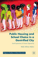 Public housing and school choice in a gentrified city : youth experiences of uneven opportunity /