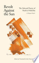 Revolt against the sun : the selected poetry of Nazik al-Mala'ika : a bilingual reader /