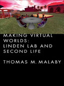 Making virtual worlds : Linden Lab and Second Life /