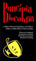 Principia discordia, or, How I found goddess and what I did to her when I found her : wherein is explained absolutely everything worth knowing about absolutely anything.