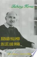 Talking horse : Bernard Malamud on life and work /