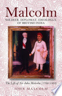 Malcolm : soldier, diplomat, ideologue of British India : the life of Sir John Malcolm (1769-1983) /