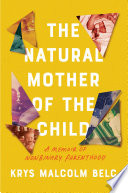 The natural mother of the child : a memoir of nonbinary parenthood /