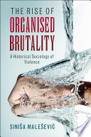 The rise of organised brutality : a historical sociology of violence /