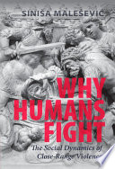 Why humans fight : the social dynamics of close-range violence /
