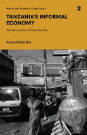 Tanzania's informal economy : the micro-politics of street vending /