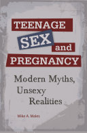 Teenage sex and pregnancy : modern myths, unsexy realities /