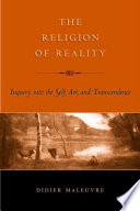 The religion of reality : inquiry into the self, art, and transcendence /