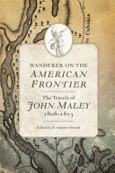 Wanderer on the American frontier : the travels of John Maley, 1808-1813 /