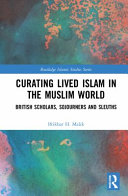 Curating lived Islam in the Muslim world : British scholars, sojourners and sleuths /