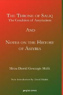 The throne of Saliq : the condition of Assyrianism in the era of the incarnation of Our Lord, [and], Notes on the history of Assyria /