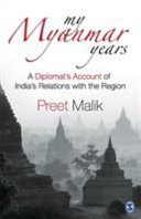 My Myanmar years : a diplomat's account of India's relations with the region /