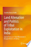 Land Alienation and Politics of Tribal Exploitation in India : Special Focus on Tribal Movement in Koraput District of Odisha /