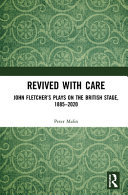 Revived with care : John Fletcher's plays on the British stage, 1885-2020 /