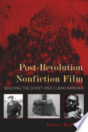 Post-revolution nonfiction film : building the Soviet and Cuban nations /
