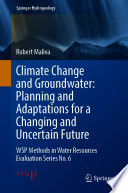 Climate Change and Groundwater: Planning and Adaptations for a Changing and Uncertain Future : WSP Methods in Water Resources Evaluation Series No. 6 /
