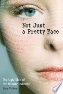 Not just a pretty face : the ugly side of the beauty industry /