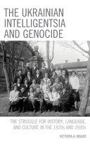 The Ukrainian intelligentsia and genocide : the struggle for history, language, and culture in the 1920s and 1930s /