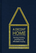 A decent home : planning, building, and preserving affordable housing /