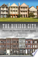 The divided city : poverty and prosperity in urban America /