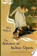 The autumn of Italian opera : from Verismo to modernism, 1890-1915 /
