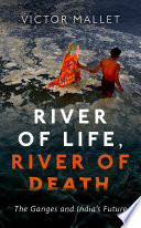 River of life, river of death : the Ganges and India's future /