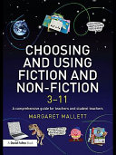 Choosing and using fiction and non-fiction 3-11 : a comprehensive guide for teachers and student teachers /