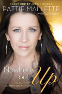 Nowhere but up : the story of Justin Bieber's mom /