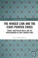 Winged lion and the eight-pointed cross : Venice, hospitaller Malta, and the Mediterranean in early modern times /