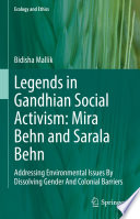 Legends in Gandhian Social Activism: Mira Behn and Sarala Behn : Addressing Environmental Issues By Dissolving Gender And Colonial Barriers /