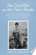 The Civil War on the Outer Banks : a history of the late rebellion along the coast of North Carolina from Carteret to Currituck, with comments on prewar conditions and an account of postwar recovery /