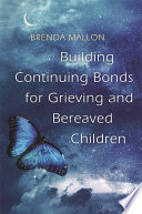 Building continuing bonds for grieving and bereaved children : a guide for counsellors and practitioners /