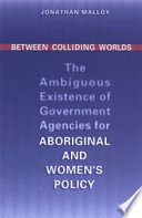 Between colliding worlds : the ambiguous existence of government agencies for aboriginal and women's policy /