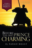 Before you meet Prince Charming : a guide to radiant purity /