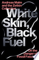 White skin, black fuel : on the danger of fossil fascism /