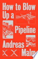 How to blow up a pipeline : learning to fight in a world on fire /