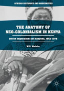 The anatomy of neo-colonialism in Kenya : British imperialism and Kenyatta, 1963-1978 /