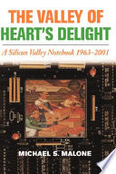 The valley of heart's delight : a Silicon Valley notebook, 1963-2001 /