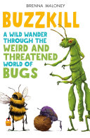 Buzzkill : a wild wander through the weird and threatened world of bugs /