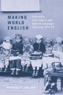 Making world English : literature, late empire, and English language teaching, 1919-39 /