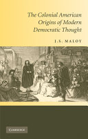 The colonial American origins of modern democratic thought /